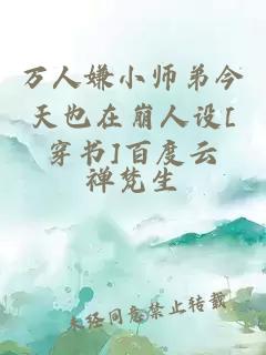 萬(wàn)人嫌小師弟今天也在崩人設(shè)[穿書(shū)]百度云