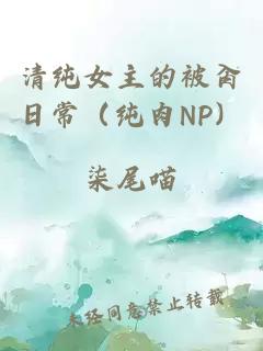 清純女主的被肏日常（純?nèi)釴P）