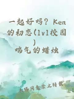 一起好嗎？Ken的初戀(1v1校園）