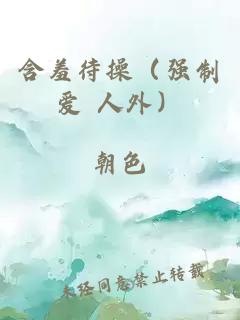 含羞待操（強(qiáng)制愛 人外）