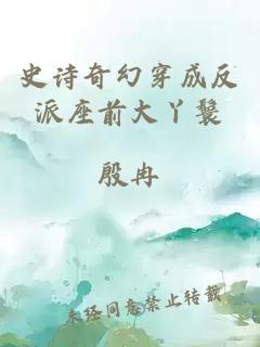 史詩(shī)奇幻穿成反派座前大丫鬟