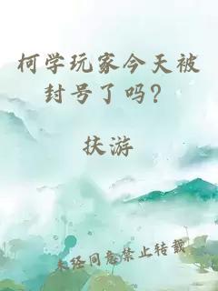 柯學(xué)玩家今天被封號了嗎？